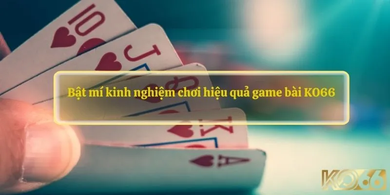 Bật mí kinh nghiệm chơi hiệu quả game bài KO66