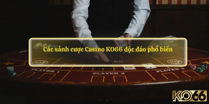 Các sảnh cược Casino KO66 độc đáo phổ biến