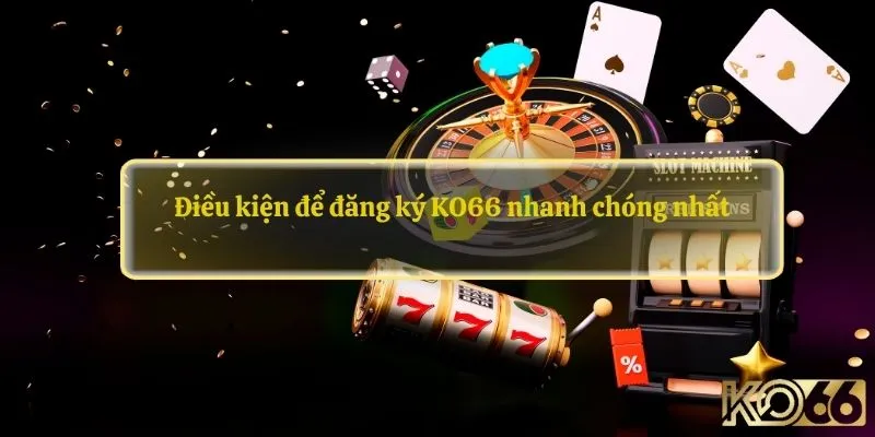 Điều kiện để đăng ký KO66