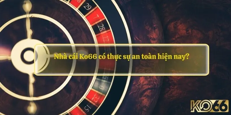 Nhà cái Ko66 có thực sự an toàn hiện nay?