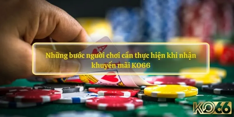 Những bước người chơi cần thực hiện khi nhận khuyến mãi KO66