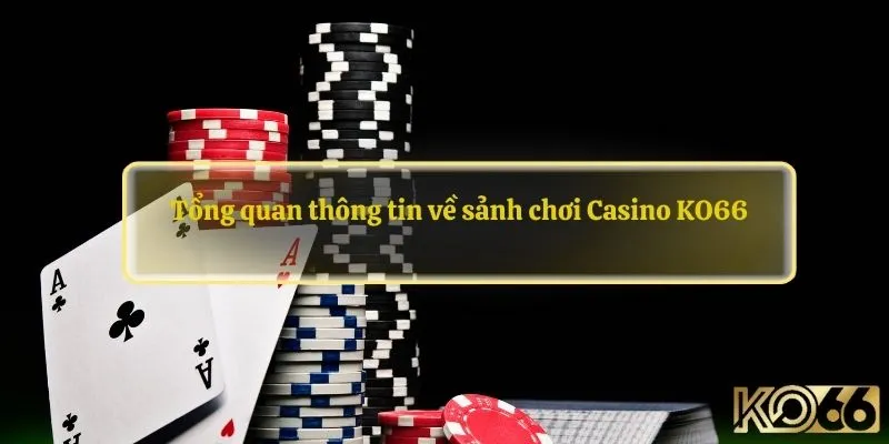 Tổng quan thông tin về sảnh chơi Casino KO66